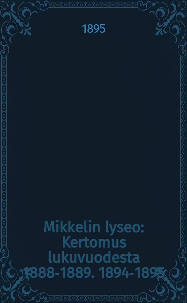 Mikkelin lyseo : Kertomus lukuvuodesta 1888-1889. 1894-1895