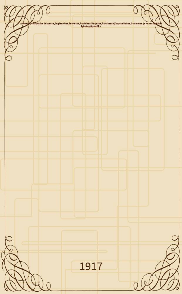 Ammattiyhdistysliike Saksassa,Englannissa,Tankassa,Ruotsissa,Norjassa,Ranskassa,Yhdysvalloissa,Suomessa ja Kansainväliset työväenjärjestöt. V : Suomi