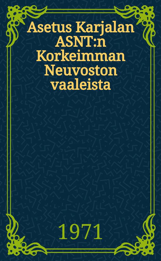 Asetus Karjalan ASNT:n Korkeimman Neuvoston vaaleista : Vahvistettu Karjalan ASNT:n Korkeimman Neuvoston Puhemiehistössä tammikuun 6 pnä 1959 : Muutokset ja lisäykset tehty Asetuksilla tammikuun 12 pnä 1963 ja marraskuun 9pnä 1966