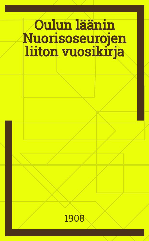 Oulun läänin Nuorisoseurojen liiton vuosikirja : 1907 : Liiton sihteeri = Ежегодник обществ Союза молодёжи Улеоборской губернии