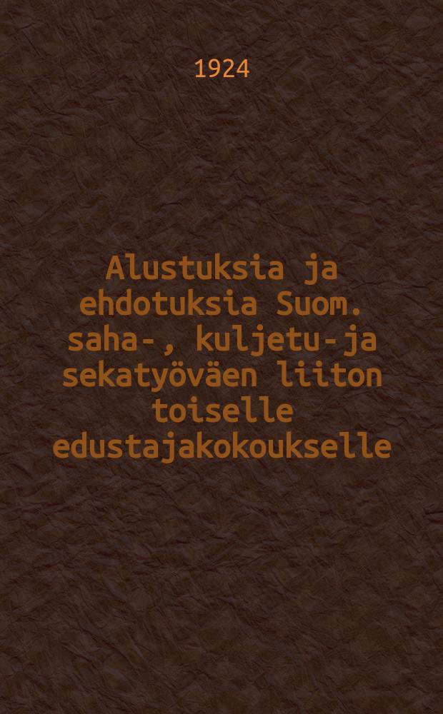 Alustuksia ja ehdotuksia Suom. saha-, kuljetus- ja sekatyöväen liiton toiselle edustajakokoukselle : Kokous pidetään Helsingissä huhtikuun 22 ja sitä seuraavina päivinä 1924 H.T.Y:n talolla = Предложения и подготовительные материалы ко 2-му делегатскомц собранию Союза рабочих лесопильных заводов, транспорта и чернорабочих Финляндии