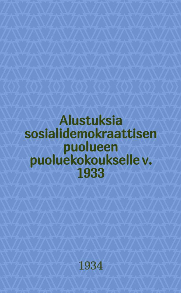 Alustuksia sosialidemokraattisen puolueen puoluekokoukselle v. 1933 = Доклады и предложения для партийной конференции социалдемократической партии в 1933 г.