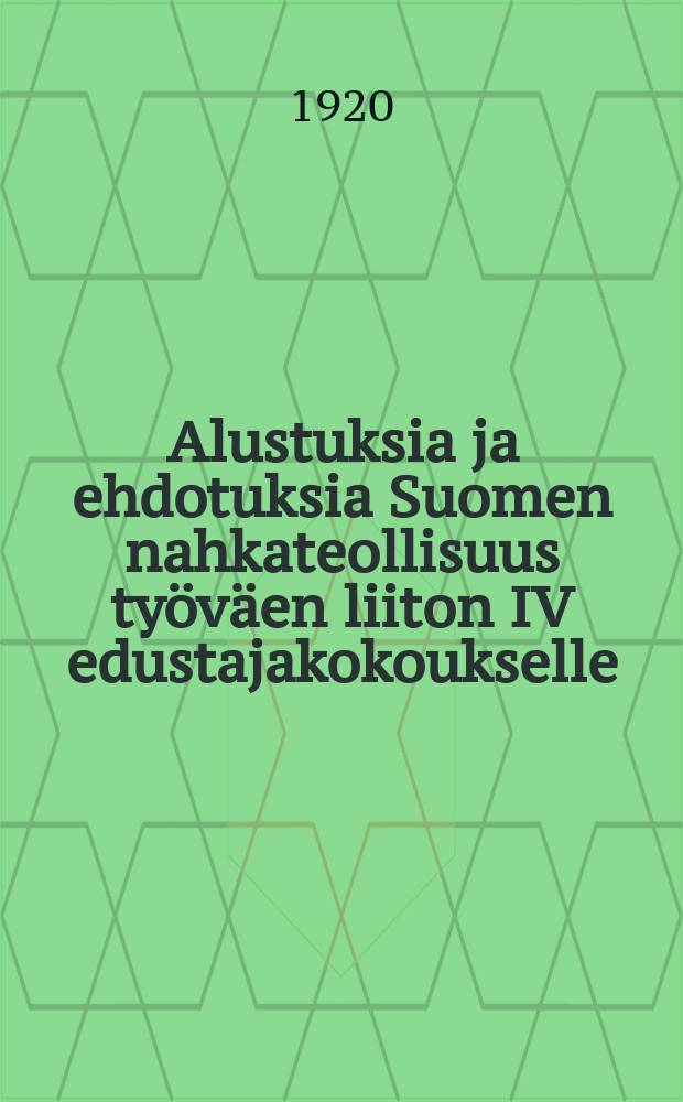 Alustuksia ja ehdotuksia Suomen nahkateollisuus työväen liiton IV edustajakokoukselle = Подготовительные материалы и предложения к IV делекатскому собранию союза рабочих кожевенной промышленности Финляндии