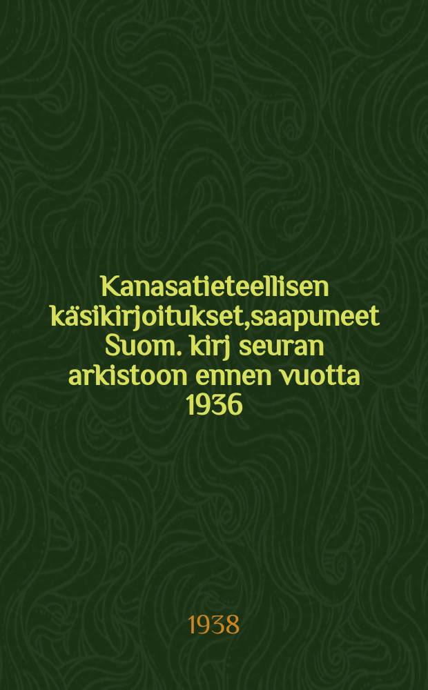 Kanasatieteellisen käsikirjoitukset,saapuneet Suom. kirj seuran arkistoon ennen vuotta 1936