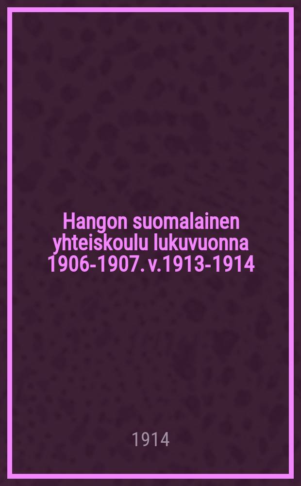 Hangon suomalainen yhteiskoulu lukuvuonna 1906-1907. v.1913-1914