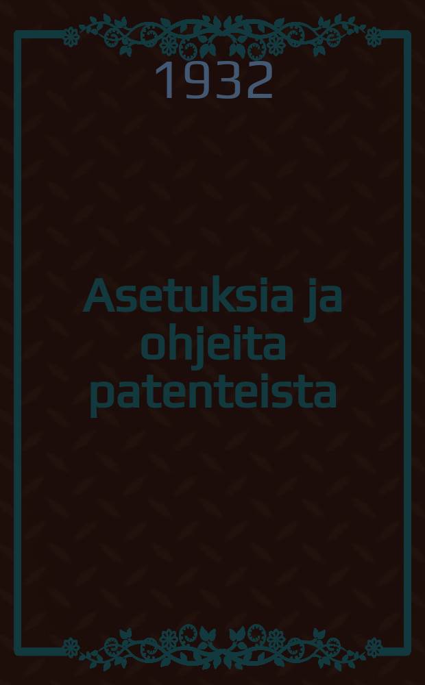 Asetuksia ja ohjeita patenteista = Постановление и инструкция о патентах