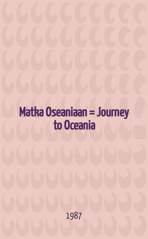 Matka Oseaniaan = Journey to Oceania : Luettelo on julkaistu näyttelyn Matka Oseaniaa 24.1-22.3 1987,Taideteollisuusmuseossa,Helsingissä