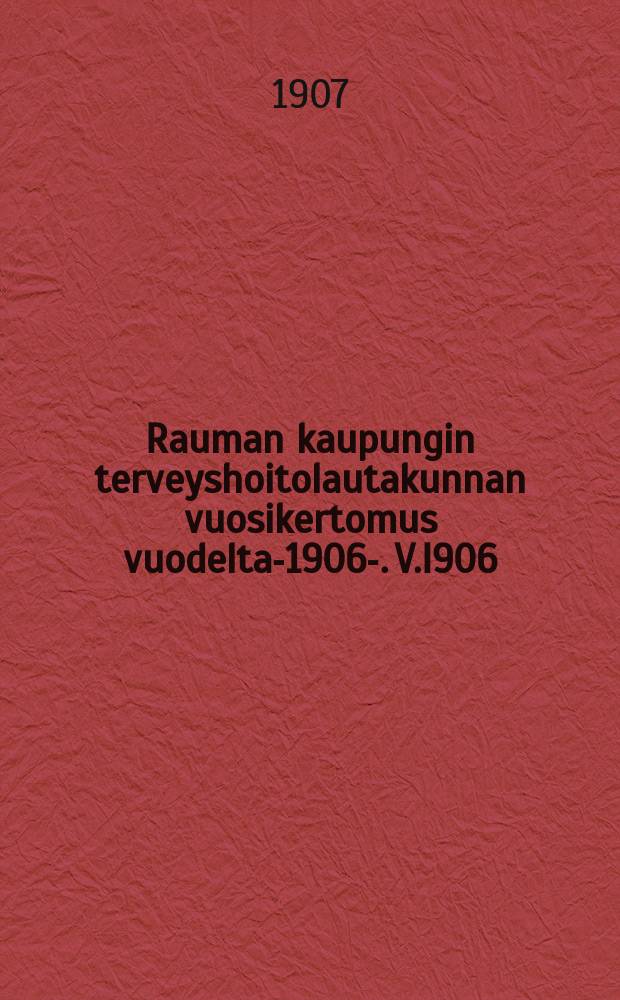 Rauman kaupungin terveyshoitolautakunnan vuosikertomus vuodelta-1906-. V.I906