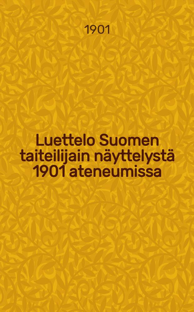 Luettelo Suomen taiteilijain näyttelystä 1901 ateneumissa = Каталог выставки финских художников в 1901 г. в атенэум.