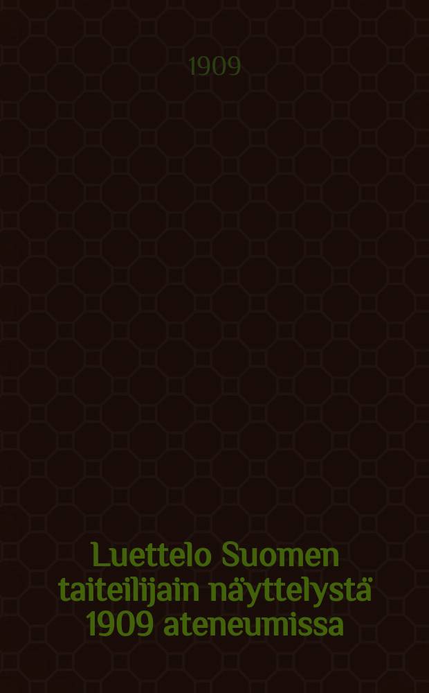 Luettelo Suomen taiteilijain näyttelystä 1909 ateneumissa = Каталог XIX выставки финских художников в 1909 г.