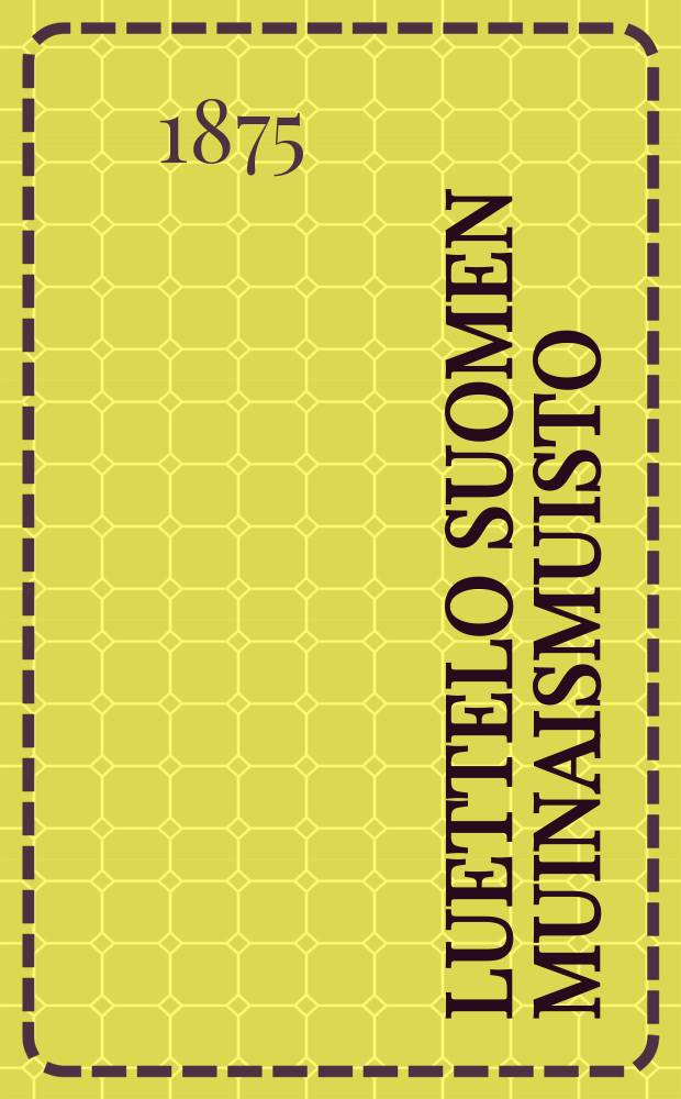 Luettelo Suomen muinaismuisto : Yhtiön jäsenistä yhtiön perustamisesta v. 1870-1875 v:den alkuun asti = Список членов финского Археологического общества.