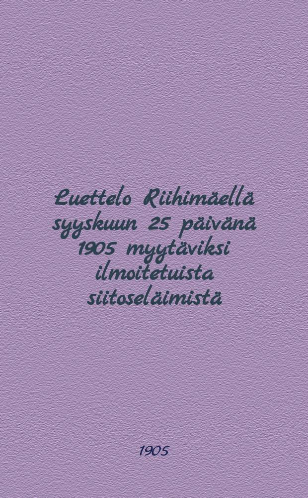Luettelo Riihimäellä syyskuun 25 päivänä 1905 myytäviksi ilmoitetuista siitoseläimistä = Перечень племенных животных,объявленных к продаже 25.09.1905 г. Рийхимяки.