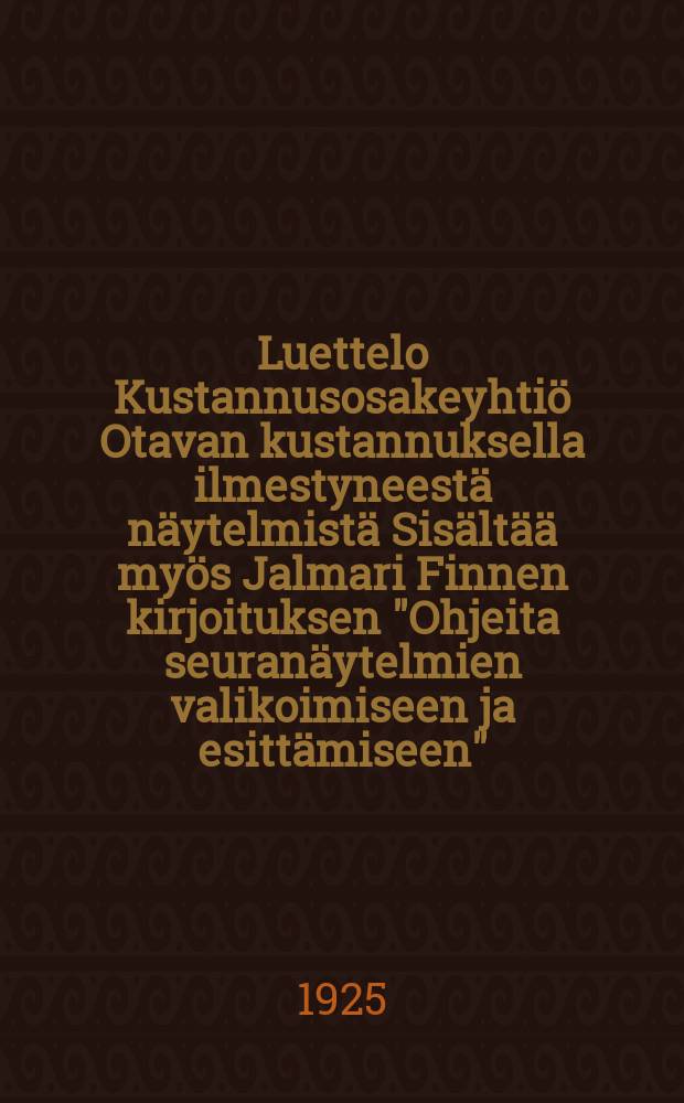 Luettelo Kustannusosakeyhti&ouml; Otavan kustannuksella ilmestyneest&auml; n&auml;ytelmist&auml; Sis&auml;lt&auml;&auml; my&ouml;s Jalmari Finnen kirjoituksen "Ohjeita seuran&auml;ytelmien valikoimiseen ja esitt&auml;miseen" = Каталог пьес, изданных издательством "Отава".