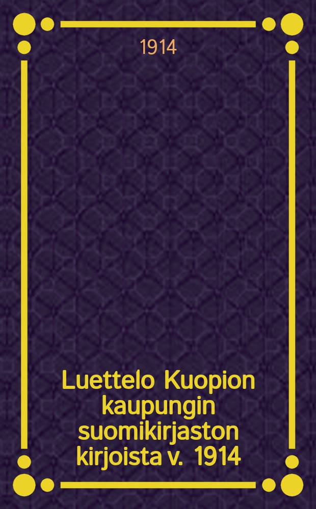 Luettelo Kuopion kaupungin suomikirjaston kirjoista v. 1914 = Каталог финской литературы в городской б-ке гор. Куопио.