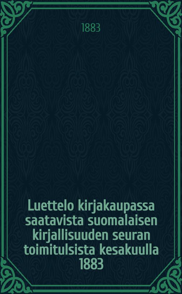 Luettelo kirjakaupassa saatavista suomalaisen kirjallisuuden seuran toimitulsista kesakuulla 1883 = Каталог книг издания финского литературного общества за 1883 г.