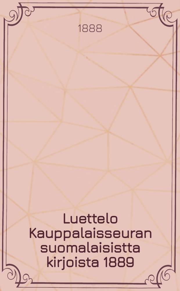 Luettelo Kauppalaisseuran suomalaisistta kirjoista 1889 = Каталог финских книг общества Торговых местечек,на 1889 г.