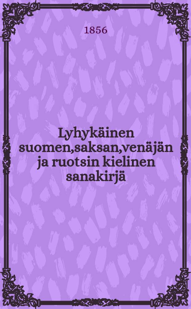 Lyhykäinen suomen,saksan,venäjän ja ruotsin kielinen sanakirjä : 3:s parannettu ylospano = Русские,финские и шведские разговоры.