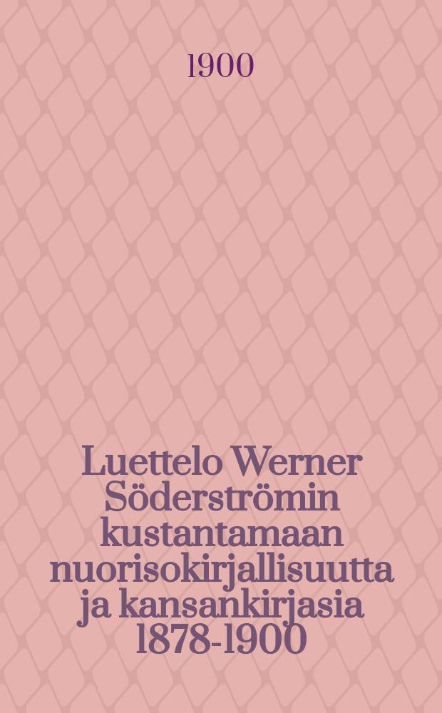 Luettelo Werner Söderströmin kustantamaan nuorisokirjallisuutta ja kansankirjasia 1878-1900 = Каталог книг для молодёжи.