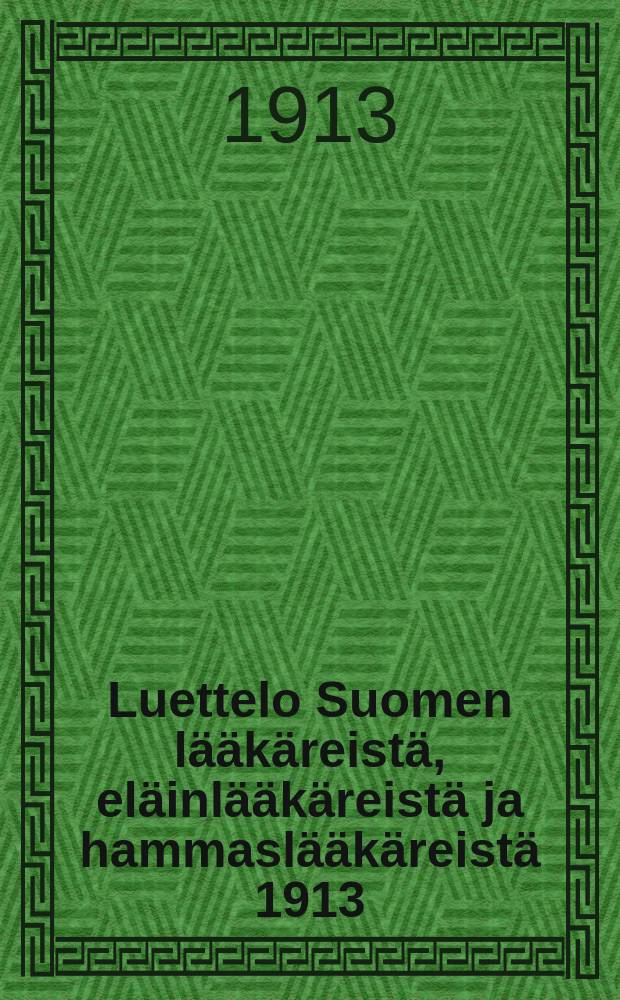 Luettelo Suomen l&auml;&auml;k&auml;reist&auml;, el&auml;inl&auml;&auml;k&auml;reist&auml; ja hammasl&auml;&auml;k&auml;reist&auml; 1913 = Список врачей Финляндии в 1913.