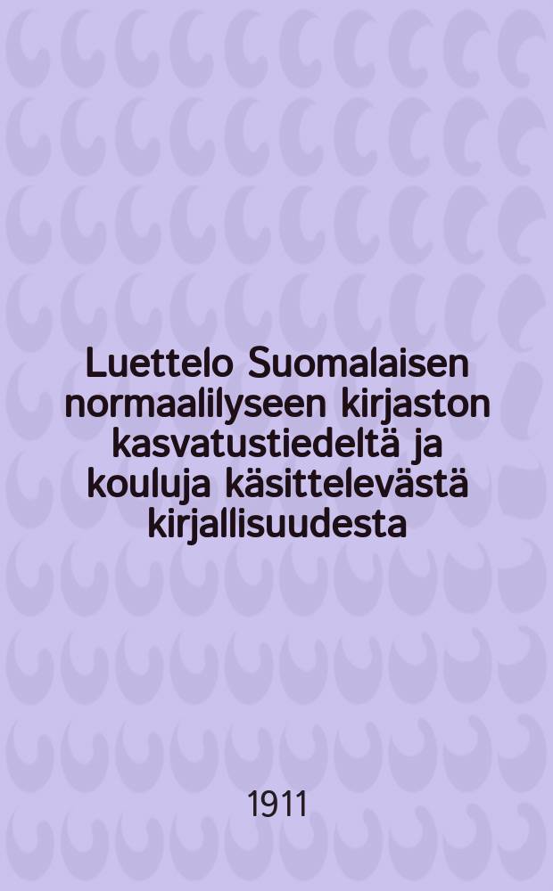 Luettelo Suomalaisen normaalilyseen kirjaston kasvatustiedeltä ja kouluja käsittelevästä kirjallisuudesta = Каталог книг библиотеки Гельсингфорского нормального лицея.