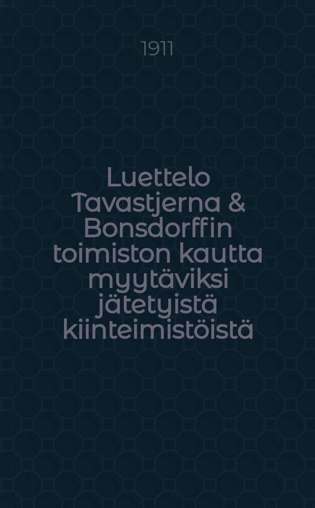 Luettelo Tavastjerna & Bonsdorffin toimiston kautta myytäviksi jätetyistä kiinteimistöistä /maatiloista/ = Перечень земельных угодий с постройками, объявленных к продаже через контору Тавастьерна & Бонсдорф.