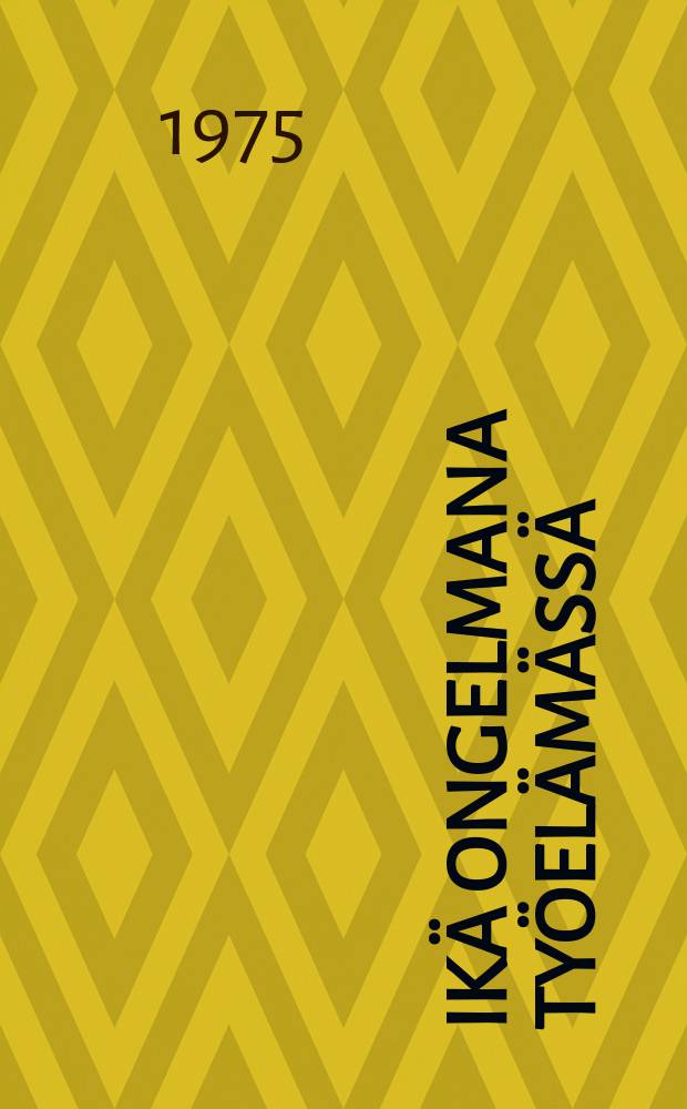 Ikä ongelmana työelämässä : Eri-ikäisten teollisuuden työntekijäin ongelmia kartoittava tutkimus