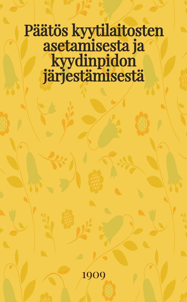 Päätös kyytilaitosten asetamisesta ja kyydinpidon järjestämisestä : Annettu Helsingissä VII/17 1909