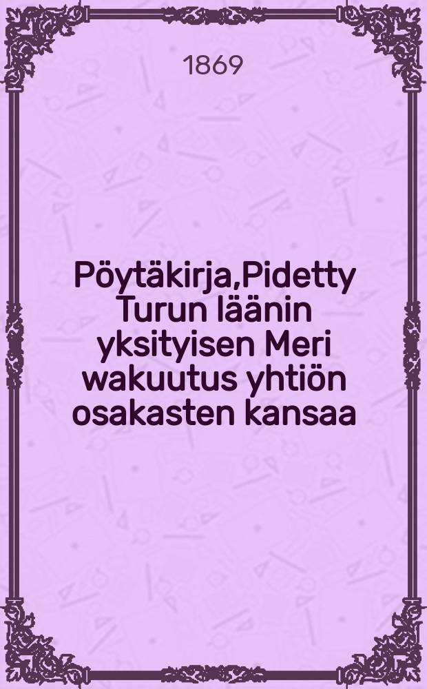 Pöytäkirja,Pidetty Turun läänin yksityisen Meri wakuutus yhtiön osakasten kansaa