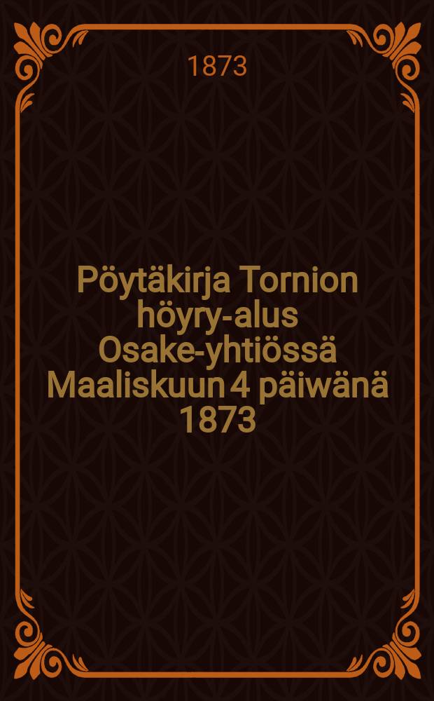 Pöytäkirja Tornion höyry-alus Osake-yhtiössä Maaliskuun 4 päiwänä 1873