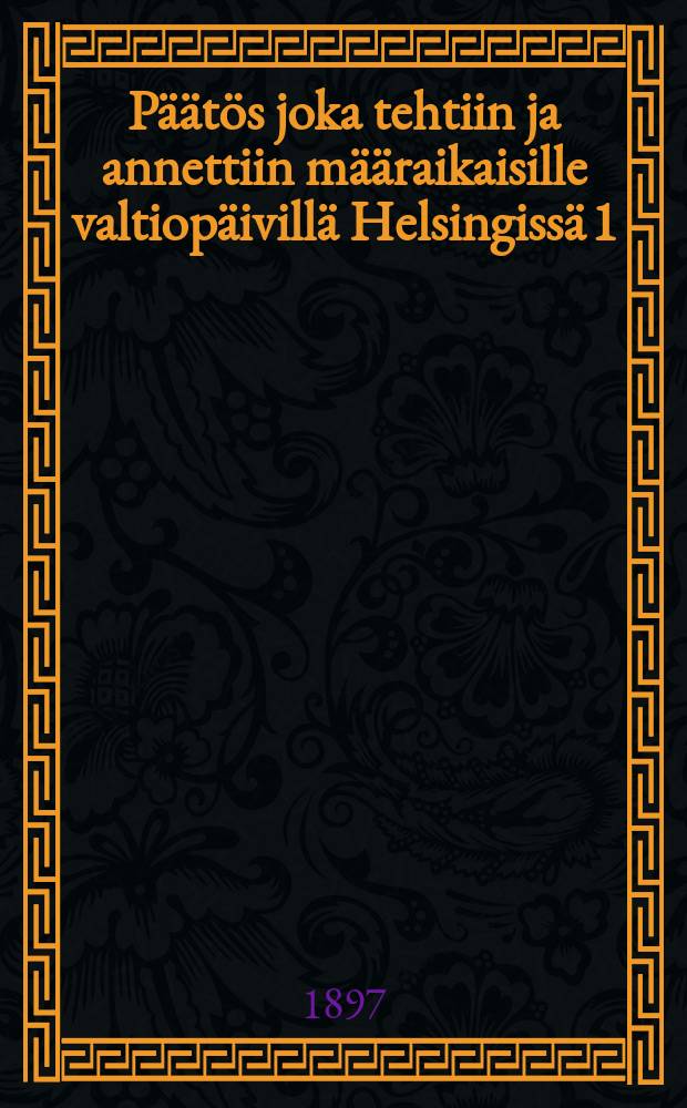 Päätös joka tehtiin ja annettiin määraikaisille valtiopäivillä Helsingissä 1/VI 1897