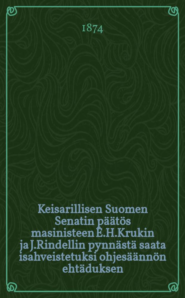 Keisarillisen Suomen Senatin päätös masinisteen E.H.Krukin ja J.Rindellin pynnästä saata isahveistetuksi ohjesäännön ehtäduksen