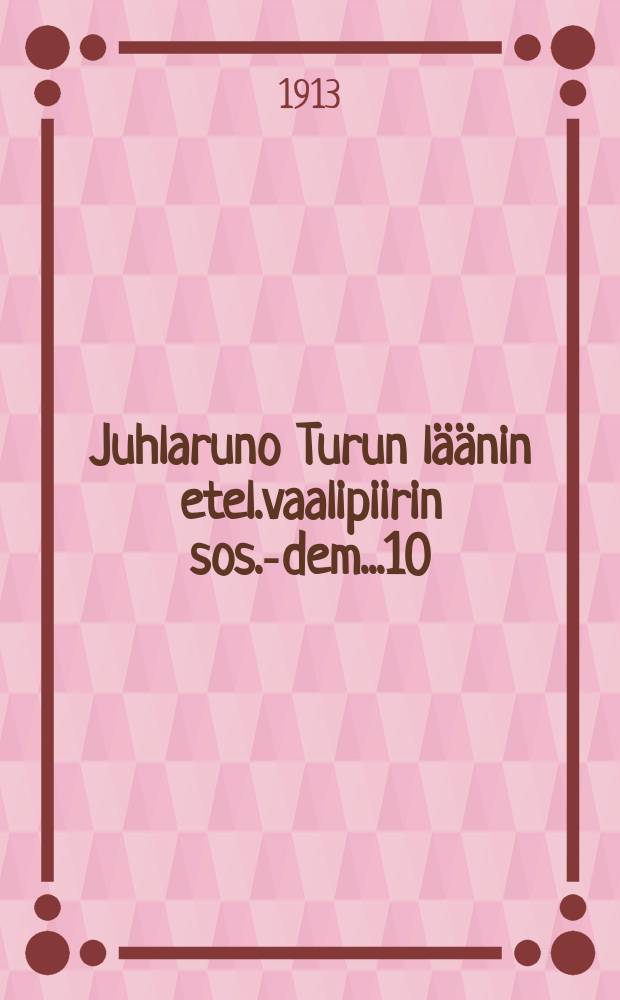Juhlaruno Turun läänin etel.vaalipiirin sos.-dem...10/VIII 1913