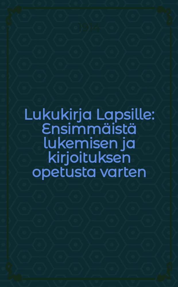Lukukirja Lapsille : Ensimm&auml;ist&auml; lukemisen ja kirjoituksen opetusta varten