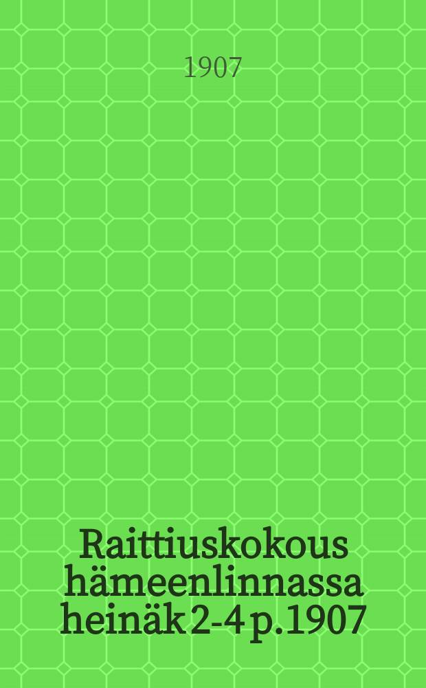 Raittiuskokous h&auml;meenlinnassa hein&auml;k 2-4 p.1907