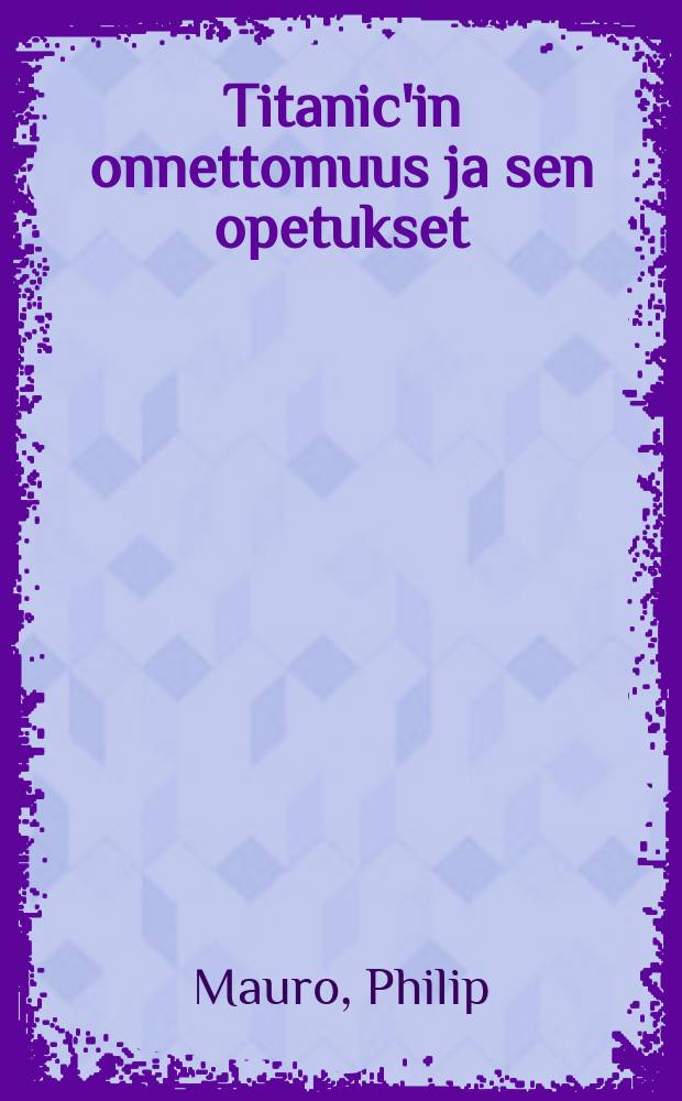 Titanic'in onnettomuus ja sen opetukset : Kirjoitti matkusta ja pelastuslaiva Carpathialla : Suomen. engl. kiel