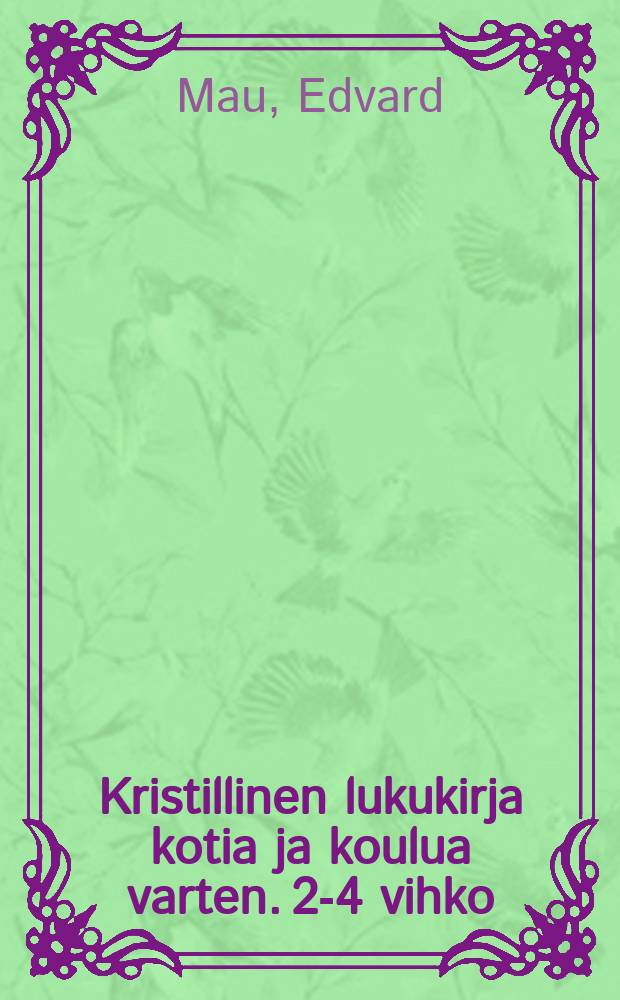 Kristillinen lukukirja kotia ja koulua varten. 2-4 vihko