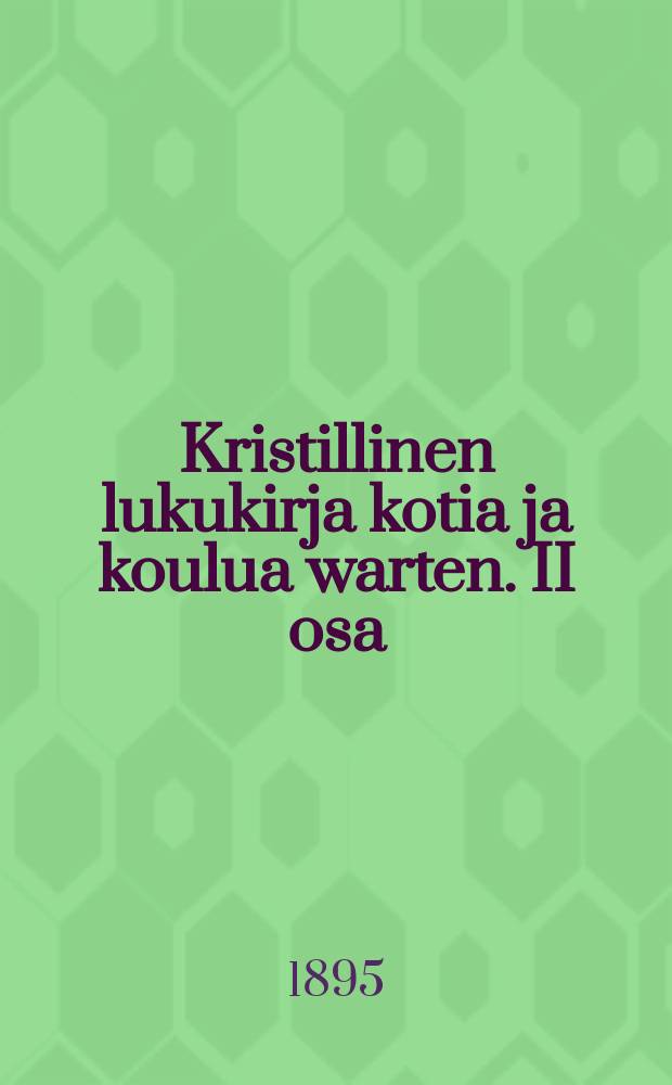 Kristillinen lukukirja kotia ja koulua warten. II osa : Suomennos