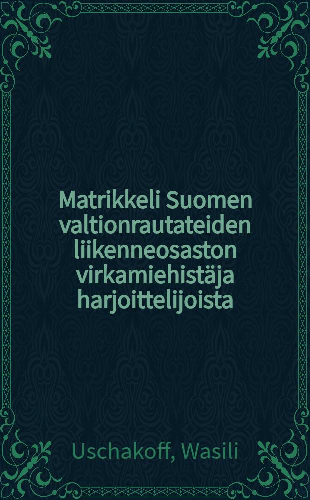 Matrikkeli Suomen valtionrautateiden liikenneosaston virkamiehistäja harjoittelijoista = Matrikel öfver tjänstemän och praktikanter vid Finska Statsjärnvägarnas trafikafdelning