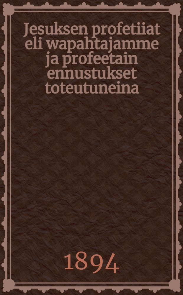 Jesuksen profetiiat eli wapahtajamme ja profeetain ennustukset toteutuneina : Suomen