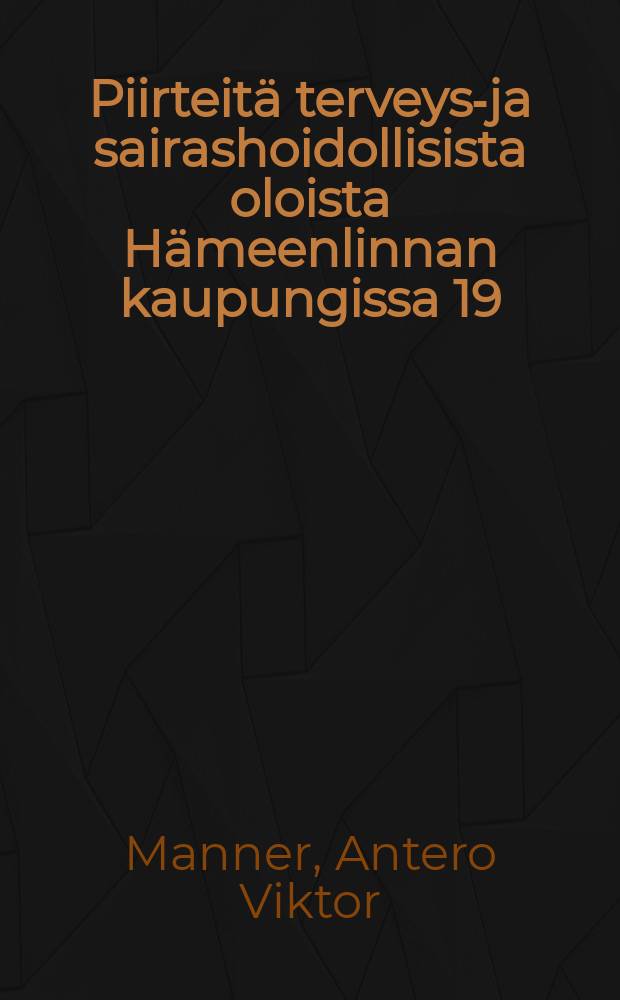 Piirteit&auml; terveys-ja sairashoidollisista oloista H&auml;meenlinnan kaupungissa 19:ll&auml; vuosisadalla