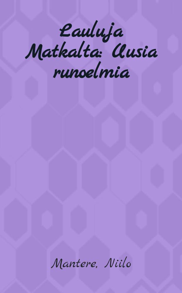 Lauluja Matkalta : Uusia runoelmia