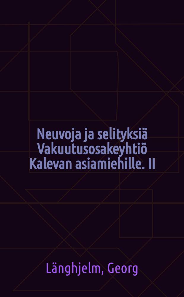 Neuvoja ja selityksiä Vakuutusosakeyhtiö Kalevan asiamiehille. II
