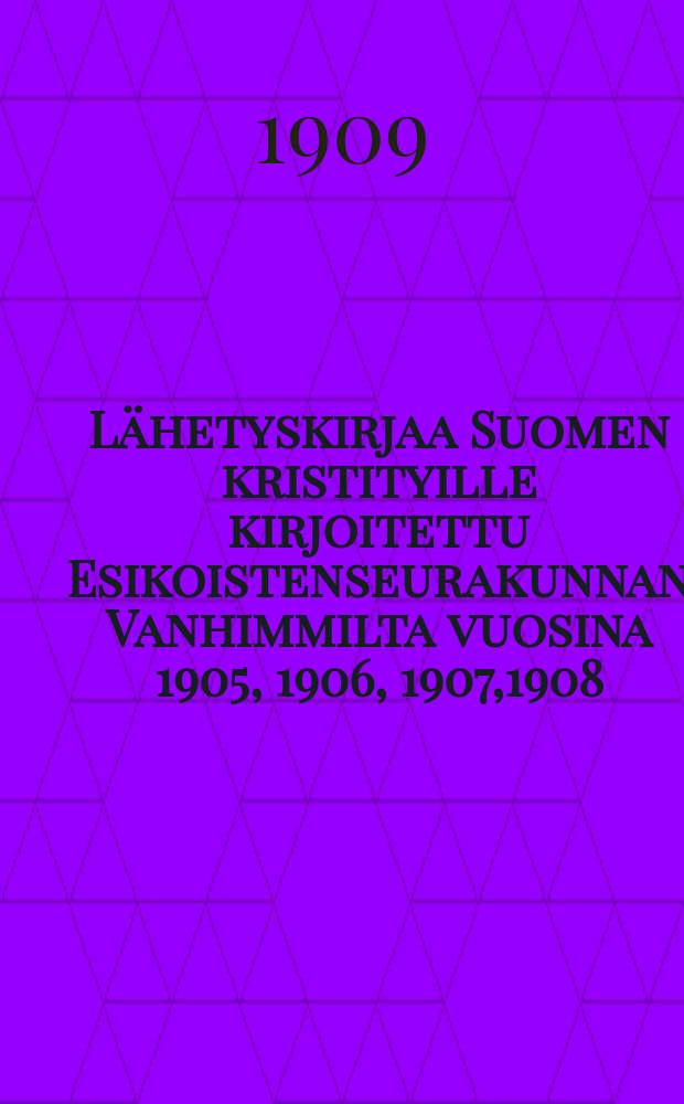 L&auml;hetyskirjaa Suomen kristityille kirjoitettu Esikoistenseurakunnan Vanhimmilta vuosina 1905, 1906, 1907,1908