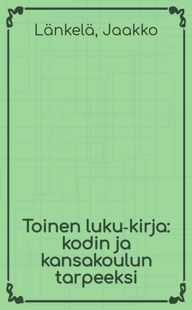 Toinen luku-kirja : kodin ja kansakoulun tarpeeksi