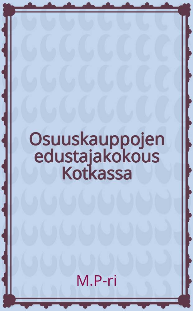 Osuuskauppojen edustajakokous Kotkassa : Is&auml;nn&auml;t ovat kieroilleetpalvelushenkil&ouml;kunnan sairasapukassa kysymyksess&auml;