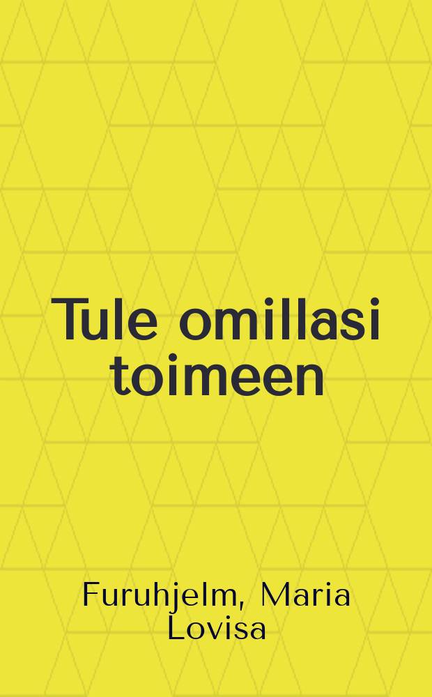 Tule omillasi toimeen