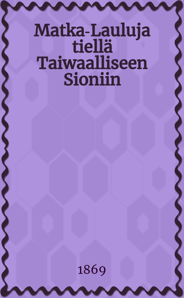 Matka-Lauluja tiell&auml; Taiwaalliseen Sioniin