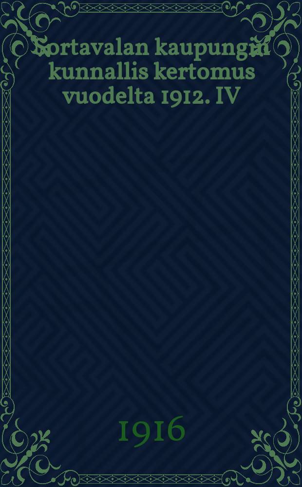 Sortavalan kaupungin kunnallis kertomus vuodelta 1912. IV : 1915