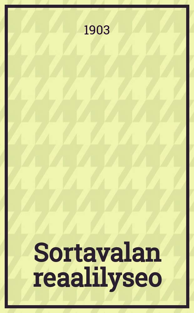Sortavalan reaalilyseo : Ketomus lukuvuodelta 1902-1903 = Реальный лицей гор. Сортавала. Отчет работы