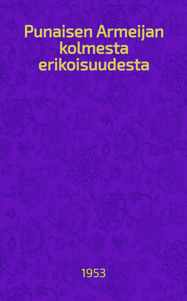 Punaisen Armeijan kolmesta erikoisuudesta : Punaisen Armeijan kymmenvuotispäivälle omistetussa Moskovan neuvoston juhlaistunnossa helmikuun 25 pnä 1928